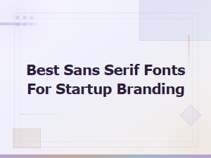 Best Sans Serif Fonts for Startup Branding.
