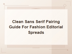Clean Sans Serif Pairing Guide for Luxury Fashion Editorial Spreads