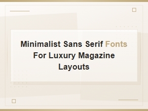 Minimalist Sans Serif Fonts for Luxury Magazine Layouts | Editorial Typefaces